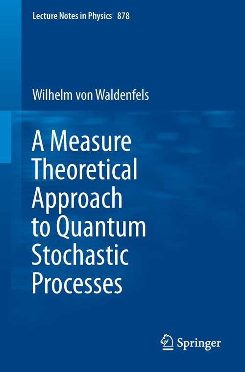 Book cover of A Measure Theoretical Approach to Quantum Stochastic Processes (Lecture Notes in Physics #878)