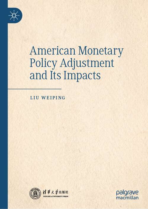 Book cover of American Monetary Policy Adjustment and Its Impacts (1st ed. 2023)