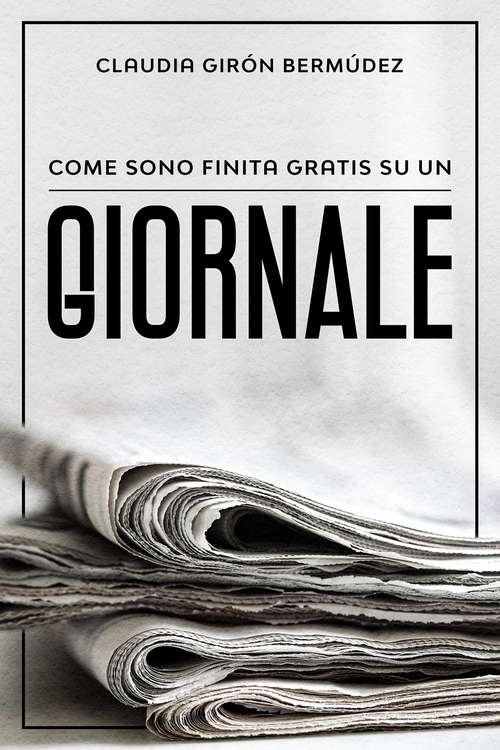 Book cover of Come sono finita gratis su un giornale