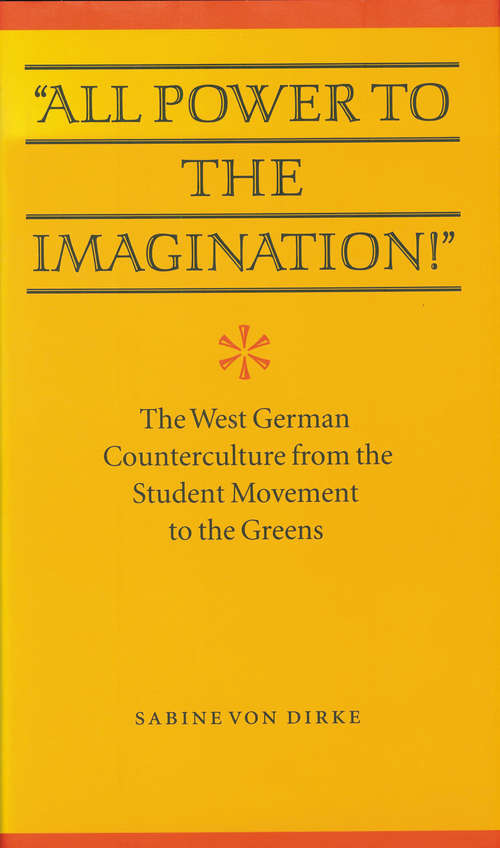 Book cover of "All Power to the Imagination!": Art and Politics in the West German Counterculture from the Student Movement to the Greens (Modern German Culture And Literature Ser.)