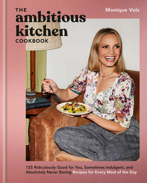 Book cover of The Ambitious Kitchen Cookbook: 125 Ridiculously Good for You, Sometimes Indulgent, and Absolutely Never Boring Recipes for Every Meal of the Day