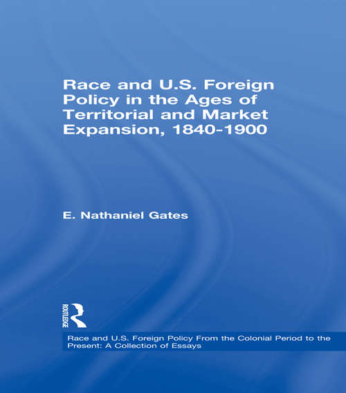 Book cover of Race and U.S. Foreign Policy in the Ages of Territorial and Market Expansion, 1840-1900 (Race and U.S. Foreign Policy From the Colonial Period to the Present: A Collection of Essays)