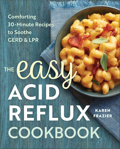 Book cover of The Easy Acid Reflux Cookbook: Comforting 30-Minute Recipes to Soothe GERD & LPR