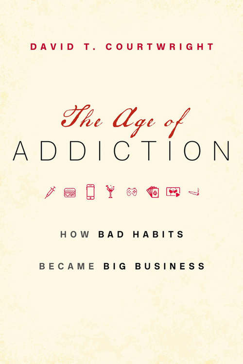 Book cover of The Age of Addiction: How Bad Habits Became Big Business