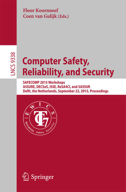 Book cover of Computer Safety, Reliability, and Security: SAFECOMP 2015 Workshops, ASSURE, DECSoS. ISSE, ReSA4CI, and SASSUR, Delft, The Netherlands, September 22, 2015, Proceedings (Lecture Notes in Computer Science #9338)