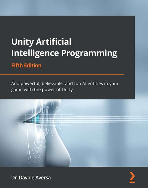 Book cover of Unity Artificial Intelligence Programming: Add powerful, believable, and fun AI entities in your game with the power of Unity, 5th Edition