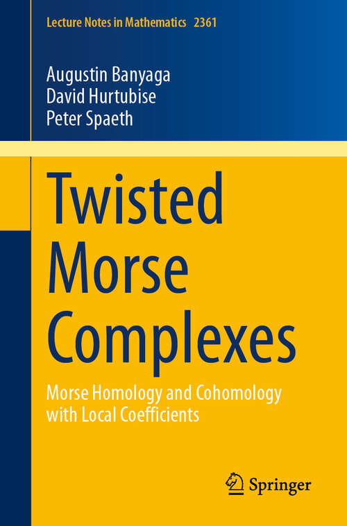 Book cover of Twisted Morse Complexes: Morse Homology and Cohomology with Local Coefficients (Lecture Notes in Mathematics #2361)