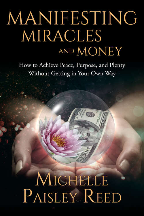 Book cover of Manifesting Miracles and Money: How to Achieve Peace, Purpose, and Plenty Without Getting in Your Own Way (Law of Attraction #1)