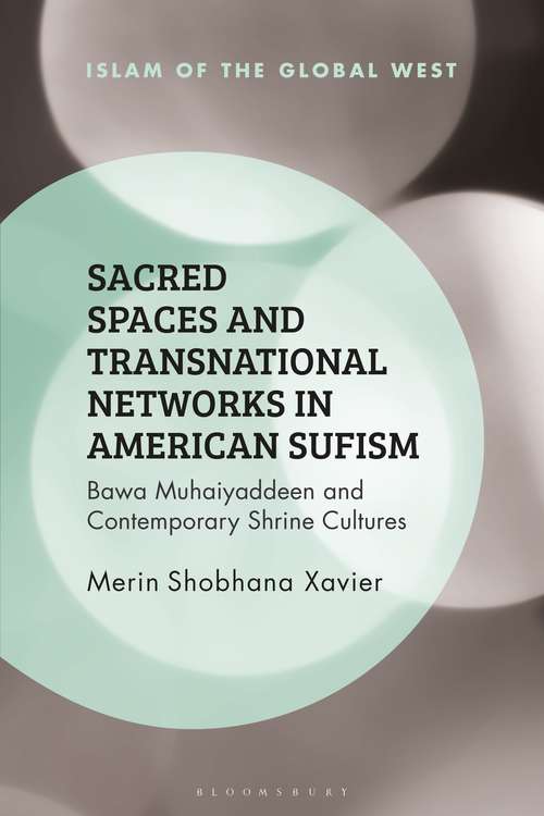 Book cover of Sacred Spaces and Transnational Networks in American Sufism: Bawa Muhaiyaddeen and Contemporary Shrine Cultures (Islam of the Global West Series)