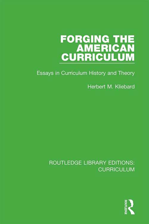 Book cover of Forging the American Curriculum: Essays in Curriculum History and Theory (Routledge Library Editions: Curriculum #20)
