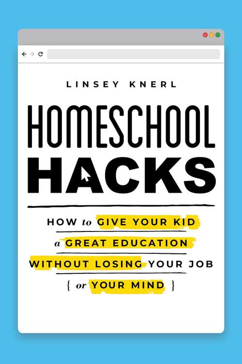 Book cover of Homeschool Hacks: How to Give Your Kid a Great Education Without Losing Your Job (or Your Mind)