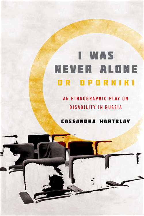 Book cover of I Was Never Alone, or Oporniki: An Ethnographic Play on Disability in Russia (Teaching Culture: UTP Ethnographies for the Classroom)