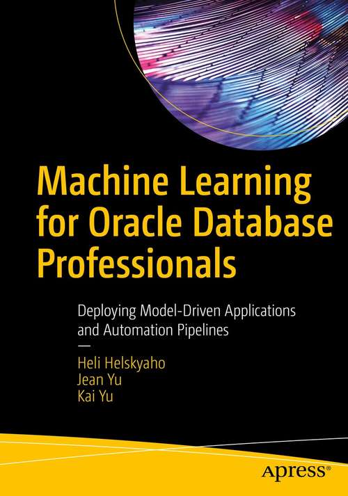 Book cover of Machine Learning for Oracle Database Professionals: Deploying Model-Driven Applications and Automation Pipelines (1st ed.)
