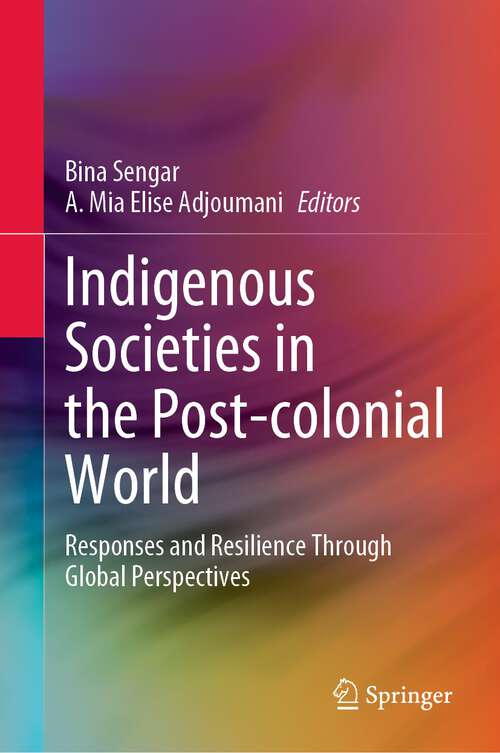 Book cover of Indigenous Societies in the Post-colonial World: Responses and Resilience Through Global Perspectives (1st ed. 2023)