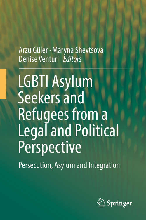 Book cover of LGBTI Asylum Seekers and Refugees from a Legal and Political Perspective: Persecution, Asylum and Integration (1st ed. 2019)