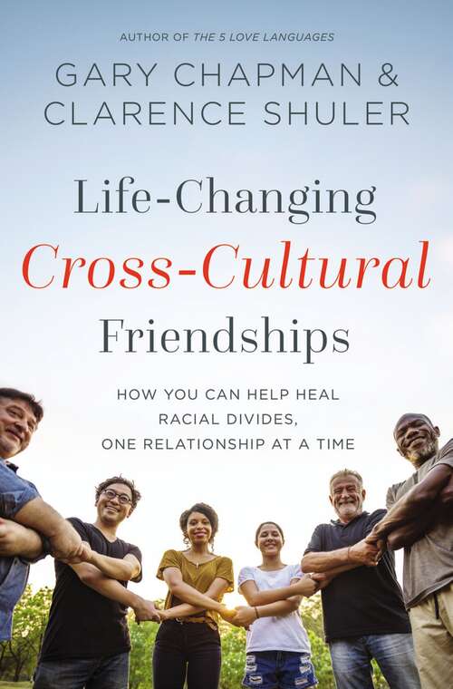 Book cover of Life-Changing Cross-Cultural Friendships: How You Can Help Heal Racial Divides, One Relationship at a Time