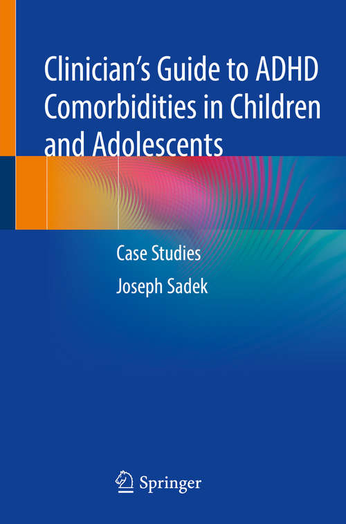 Book cover of Clinician’s Guide to ADHD Comorbidities in Children and Adolescents: Case Studies (1st ed. 2019)