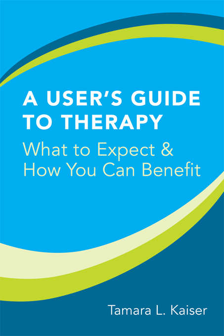 Book cover of A User's Guide to Therapy: What to Expect and How You Can Benefit