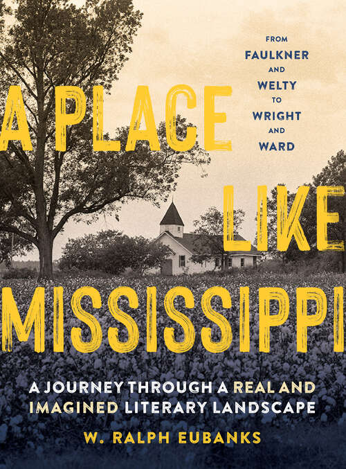 Book cover of A Place Like Mississippi: A Journey Through a Real and Imagined Literary Landscape