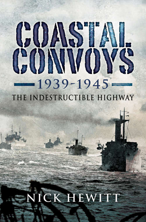 Book cover of Coastal Convoys 1939–1945: The Indestructible Highway
