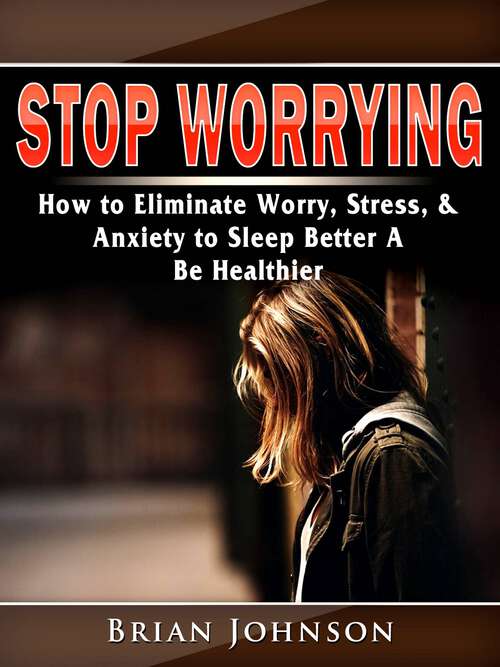 Book cover of Stop Worrying: How to eliminate worries, stress, and anxiety to sleep better and feel healthy