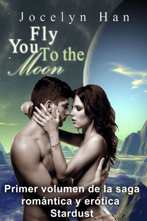 Book cover of Fly You To The Moon (Primer Volumen De La Saga Romántica Y Erótica Stardust)