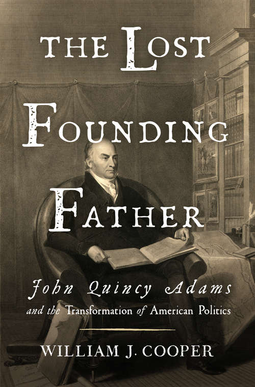 Book cover of The Lost Founding Father: John Quincy Adams And The Transformation Of American Politics
