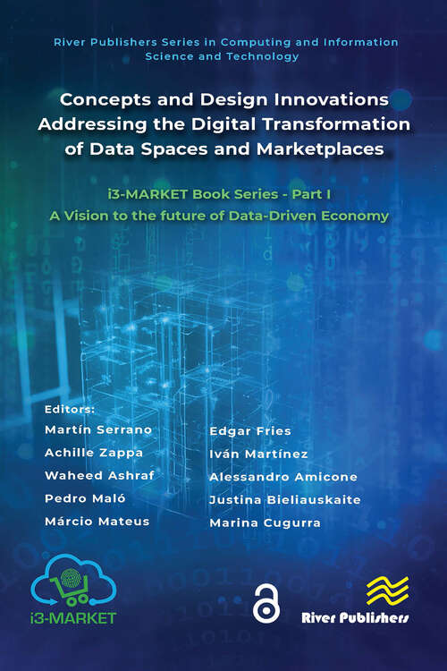 Book cover of Concepts and Design Innovations addressing the Digital Transformation of Data Spaces and Marketplaces: i3-MARKET Book Series - Part I: A Vision to the future of Data-Driven Economy (River Publishers Series in Computing and Information Science and Technology)