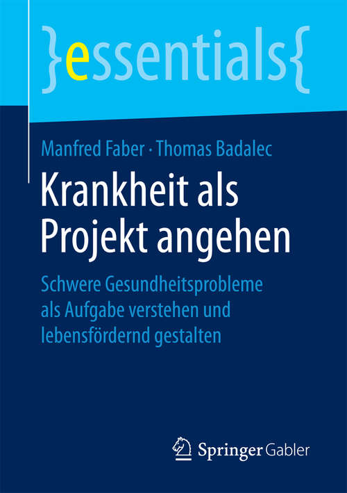 Book cover of Krankheit als Projekt angehen: Schwere Gesundheitsprobleme als Aufgabe verstehen und lebensfördernd gestalten (essentials)