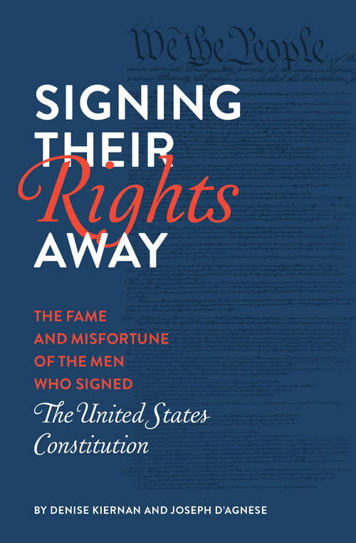 Book cover of Signing Their Rights Away: The Fame and Misfortune of the Men Who Signed the United States Constitution