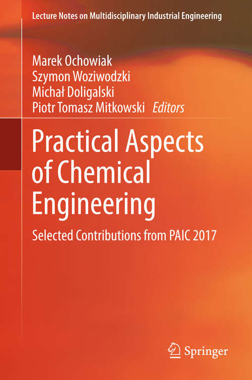 Book cover of Practical Aspects of Chemical Engineering: Selected Contributions from PAIC 2017 (1st ed. 2018) (Lecture Notes on Multidisciplinary Industrial Engineering)