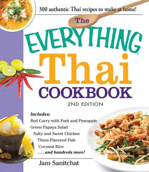 Book cover of The Everything Thai Cookbook: Includes Red Curry with Pork and Pineapple, Green Papaya Salad, Salty and Sweet Chicken, Three-Flavored Fish, Coconut Rice, and hundreds more!