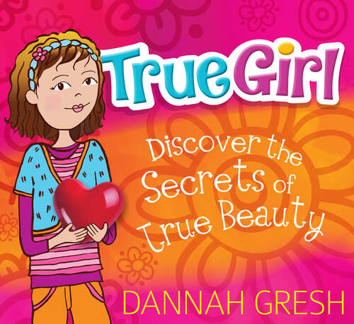 Book cover of True Girl: Discover the Secrets of True Beauty (True Girl)