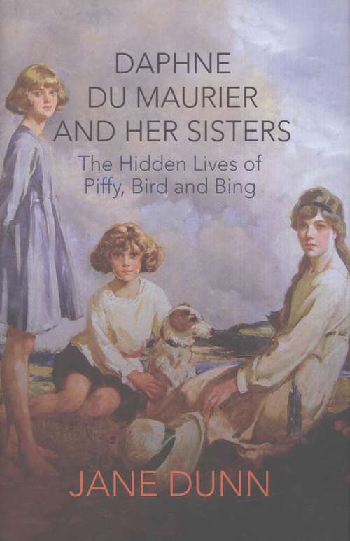Book cover of Daphne Du Maurier and Her Sisters: The Hidden Lives of Piffy, Bird, and Bing