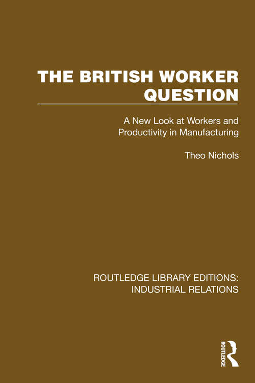 Book cover of The British Worker Question: A New Look at Workers and Productivity in Manufacturing (Routledge Library Editions: Industrial Relations)