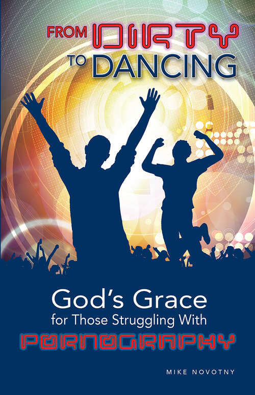 Book cover of From Dirty To Dancing: God's Grace for Those Struggling With Pornography