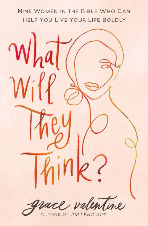 Book cover of What Will They Think?: Nine Women in the Bible Who Can Help You Live Your Life Boldly