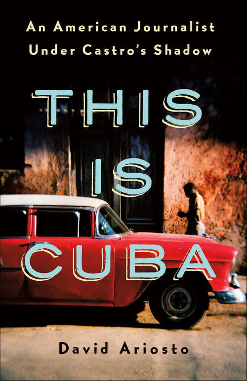 Book cover of This Is Cuba: An American Journalist Under Castro's Shadow