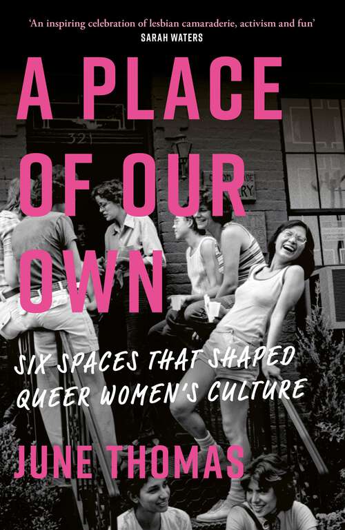 Book cover of A Place of Our Own: Six Spaces That Shaped Queer Women's Culture - 'An inspiring celebration of lesbian camaraderie, activism and fun' (Sarah Waters)