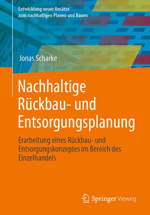 Book cover of Nachhaltige Rückbau- und Entsorgungsplanung: Erarbeitung eines Rückbau- und Entsorgungskonzeptes im Bereich des Einzelhandels (1. Aufl. 2023) (Entwicklung neuer Ansätze zum nachhaltigen Planen und Bauen)