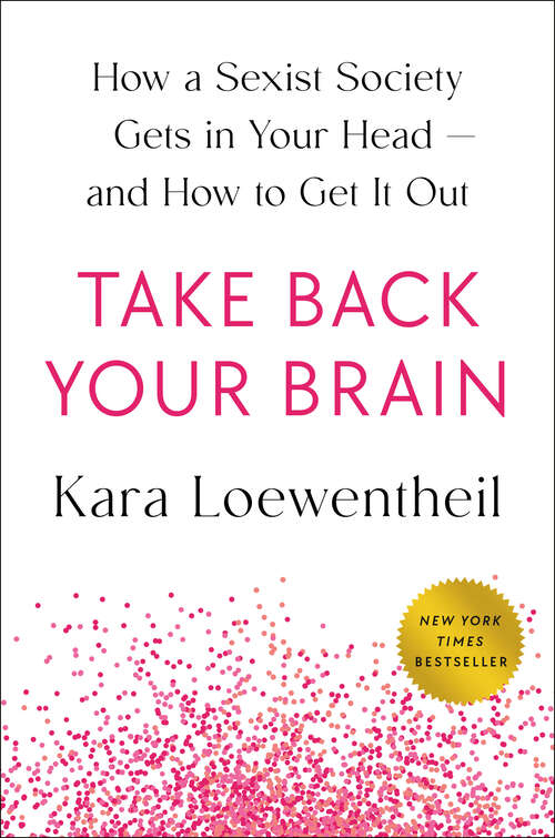 Book cover of Take Back Your Brain: How a Sexist Society Gets in Your Head--and How to Get It Out