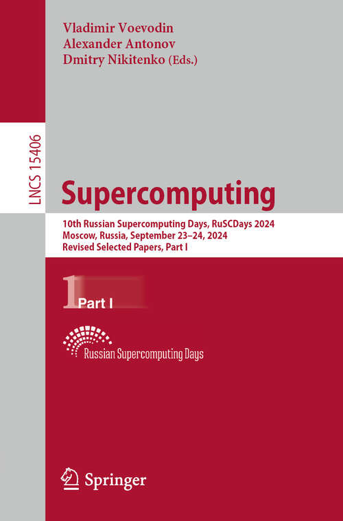 Book cover of Supercomputing: 10th Russian Supercomputing Days, RuSCDays 2024, Moscow, Russia, September 23–24, 2024, Revised Selected Papers, Part I (Lecture Notes in Computer Science #15406)