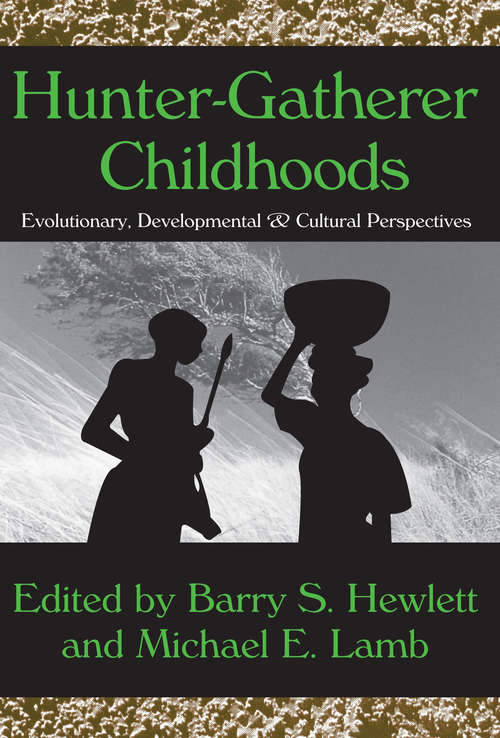 Book cover of Hunter-Gatherer Childhoods: Evolutionary, Developmental, and Cultural Perspectives (Evolutionary Foundations Of Human Behavior Ser.)