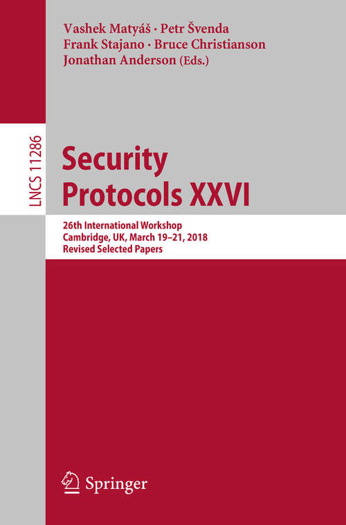 Book cover of Security Protocols XXVI: 26th International Workshop, Cambridge, UK, March 19–21, 2018, Revised Selected Papers (1st ed. 2018) (Lecture Notes in Computer Science #11286)