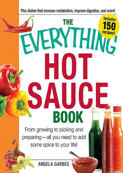 Book cover of The Everything Hot Sauce Book: From growing to picking and preparing - all you ned to add some spice to your life!