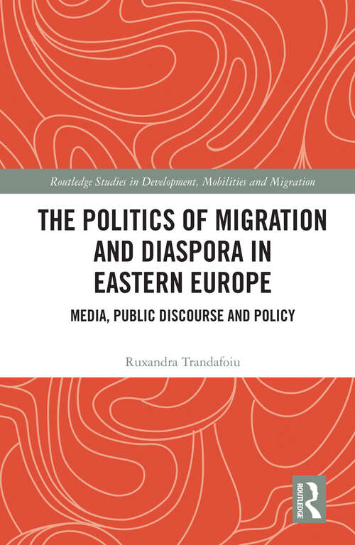 Book cover of The Politics of Migration and Diaspora in Eastern Europe: Media, Public Discourse and Policy (Routledge Studies in Development, Mobilities and Migration)