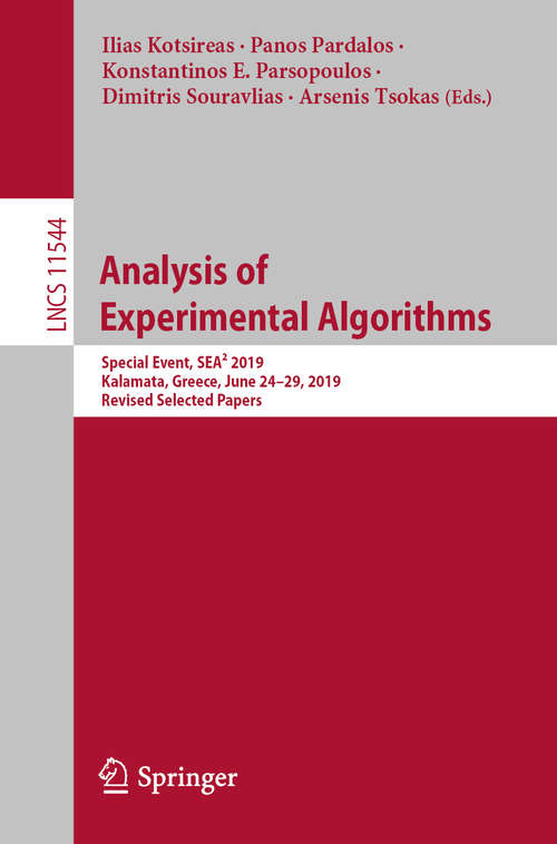 Book cover of Analysis of Experimental Algorithms: Special Event, SEA² 2019, Kalamata, Greece, June 24-29, 2019, Revised Selected Papers (1st ed. 2019) (Lecture Notes in Computer Science #11544)