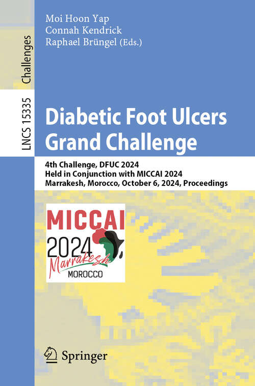 Book cover of Diabetic Foot Ulcers Grand Challenge: 4th Challenge, DFUC 2024, Held in Conjunction with MICCAI 2024, Marrakesh, Morocco, October 6, 2024, Proceedings (Lecture Notes in Computer Science #15335)