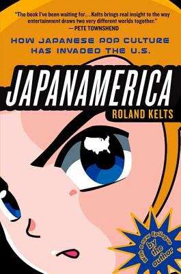 Book cover of Japanamerica: How Japanese Pop Culture Has Invaded the U. S.