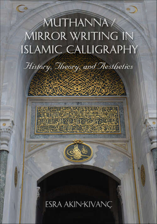Book cover of Muthanna/Mirror Writing in Islamic Calligraphy: History, Theory, and Aesthetics